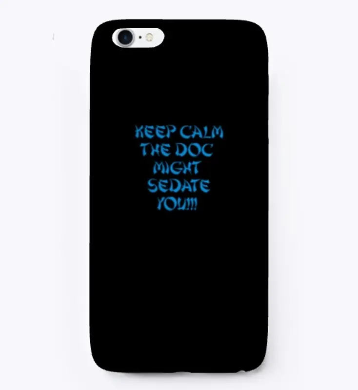 Keep calm the Doc might sedate you!