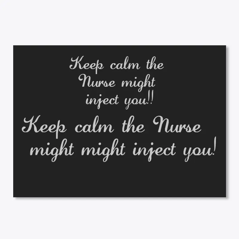 Keep calm the Nurse might inject you!