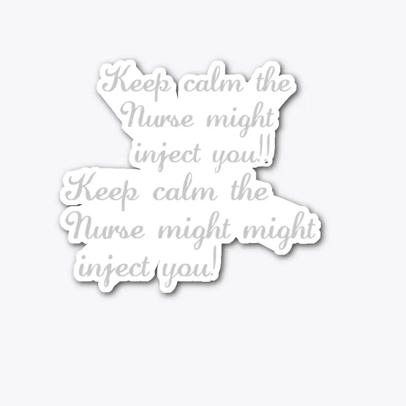 Keep calm the Nurse might inject you!